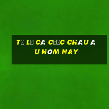 tỷ lệ cá cược châu âu hôm nay