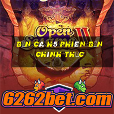 Bắn cá h5 Phiên bản chính thức