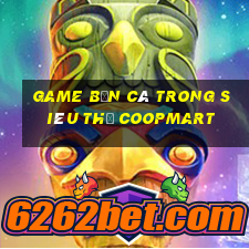 game bắn cá trong siêu thị coopmart