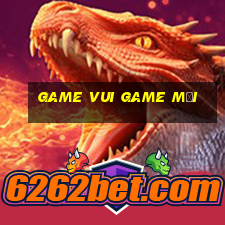 game vui game mới