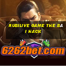 Rubilive Game The Bài Hack