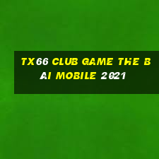 Tx66 Club Game The Bài Mobile 2021