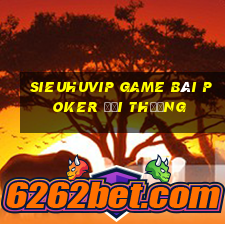 Sieuhuvip Game Bài Poker Đổi Thưởng