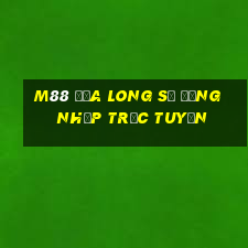 M88 Địa Long sẽ đăng nhập trực tuyến