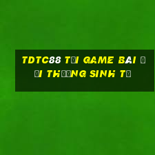 Tdtc88 Tại Game Bài Đổi Thưởng Sinh Tử