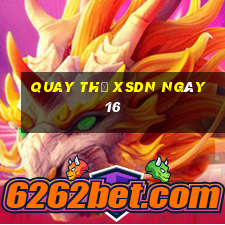 Quay thử XSDN ngày 16