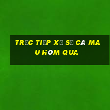 Trực tiếp xổ số Cà Mau Hôm qua