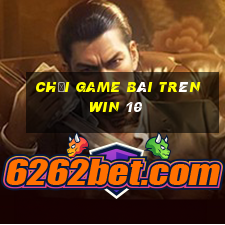 chơi game bài trên win 10