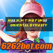 M88 Nền tảng Fun88 Oriental Dynasty