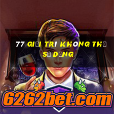 77 Giải trí không thể sử dụng