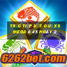 Trực tiếp kết quả XS Mega 6 45 ngày 2