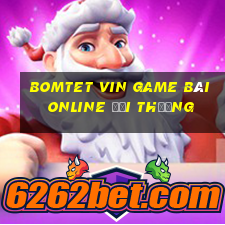 Bomtet Vin Game Bài Online Đổi Thưởng