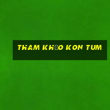 tham khảo kon tum