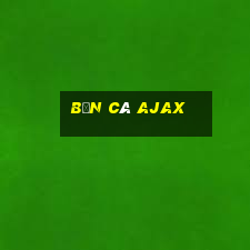 Bắn Cá Ajax