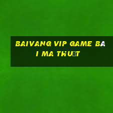 Baivang Vip Game Bài Ma Thuật