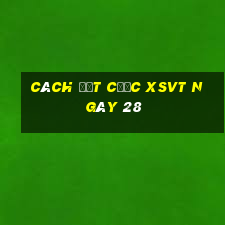 Cách đặt cược XSVT ngày 28