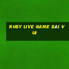 Ruby Live Game Bài Vui