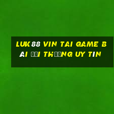 Luk88 Vin Tai Game Bài Đổi Thưởng Uy Tín