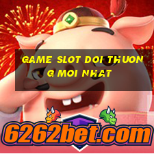 game slot doi thuong moi nhat