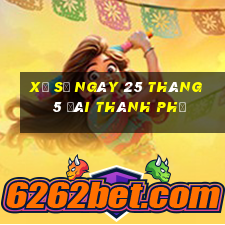 xổ số ngày 25 tháng 5 đài thành phố