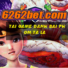 tai game danh bai phom ta la