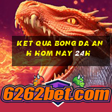 ket qua bong da anh hom nay 24h