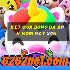 ket qua bong da anh hom nay 24h