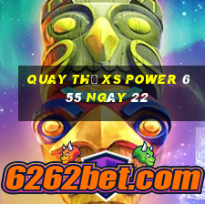 Quay thử XS power 6 55 ngày 22