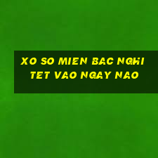 xo so mien bac nghi tet vao ngay nao