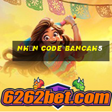 nhận code bancah5