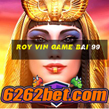 Roy Vin Game Bài 99