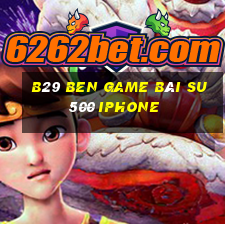 B29 Ben Game Bài Su500 Iphone