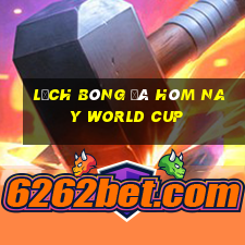 lịch bóng đá hôm nay world cup