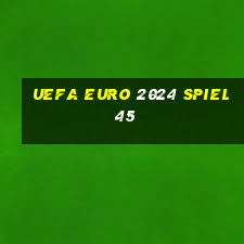 uefa euro 2024 spiel 45