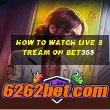 how to watch live stream on bet365