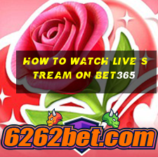 how to watch live stream on bet365