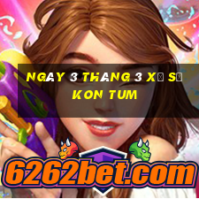 ngày 3 tháng 3 xổ số kon tum