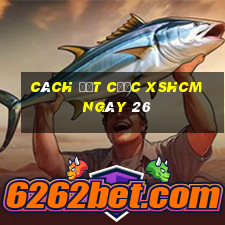 Cách đặt cược XSHCM ngày 26