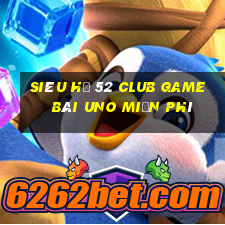 Siêu Hũ 52 Club Game Bài Uno Miễn Phí