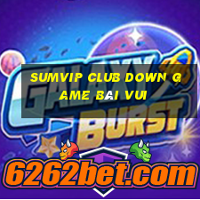 Sumvip Club Down Game Bài Vui