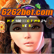 Nạp 100 được tặng 2% vé số