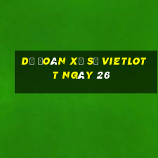 Dự Đoán Xổ Số vietlott ngày 26