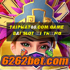 Taiphat88.Com Game Bài Slot Đổi Thưởng