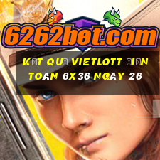 kết quả vietlott Điện Toán 6x36 ngày 26