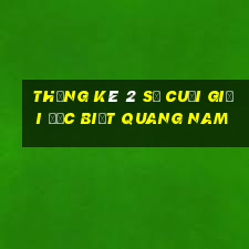 thống kê 2 số cuối giải đặc biệt quang nam