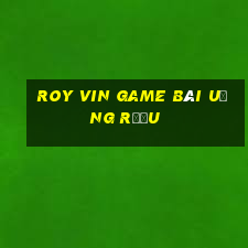 Roy Vin Game Bài Uống Rượu