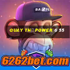 quay thử power 6 55