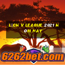 lịch v league 2021 hôm nay