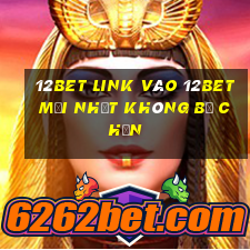 12bet link vào 12bet mới nhất không bị chặn