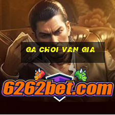 ga choi van gia